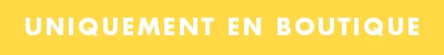 Uniquement en Boutique
